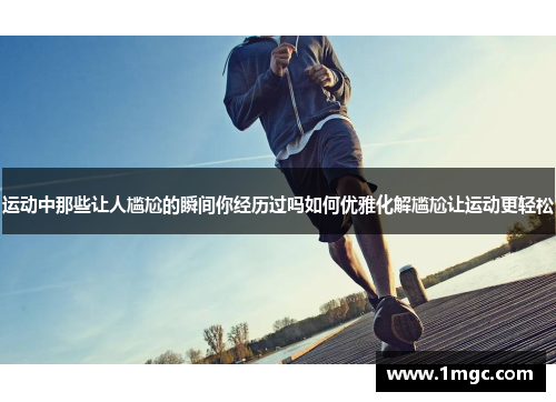 运动中那些让人尴尬的瞬间你经历过吗如何优雅化解尴尬让运动更轻松